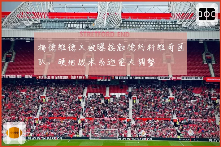 梅德维德夫被曝接触德约科维奇团队,硬地战术或迎重大调整
