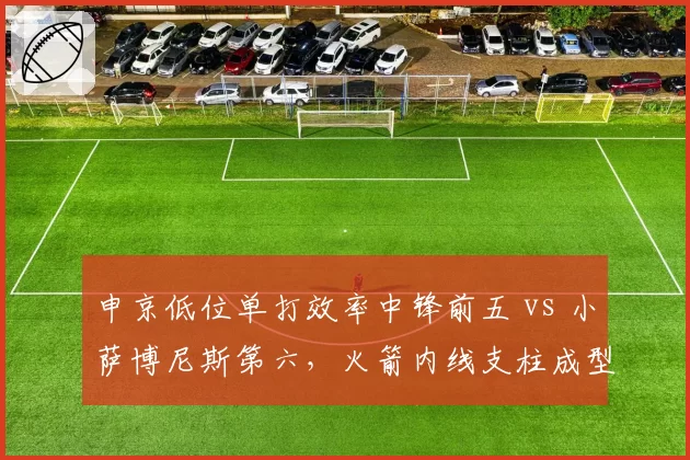 申京低位单打效率中锋前五 vs 小萨博尼斯第六,火箭内线支柱成型挑战