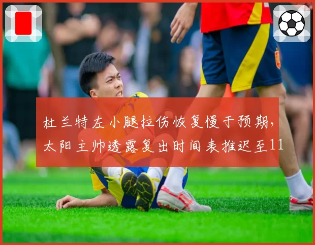 杜兰特左小腿拉伤恢复慢于预期，太阳主帅透露复出时间表推迟至11月中旬